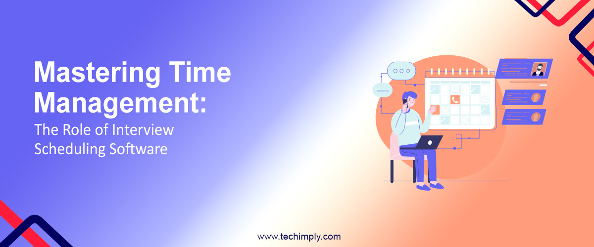 Mastering Time Management: The Role of Interview Scheduling Software
